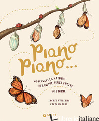 PIANO PIANO... OSSERVARE LA NATURA PER VIVERE SENZA FRETTA. 50 STORIE - WILLIAMS RACHEL