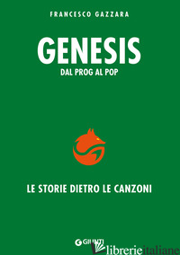 GENESIS. DAL PROG AL POP. LE STORIE DIETRO LE CANZONI - GAZZARA FRANCESCO; BERTONCELLI R. (CUR.)