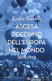 ASCESA E DECLINO DELL'EUROPA NEL MONDO. 1898-1918 - GENTILE EMILIO