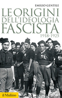 ORIGINI DELL'IDEOLOGIA FASCISTA. 1918-1925 (LE) - GENTILE EMILIO