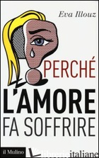 PERCHE' L'AMORE FA SOFFRIRE - ILLOUZ EVA; SASSATELLI R. (CUR.)