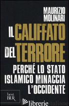 CALIFFATO DEL TERRORE. PERCHE' LO STATO ISLAMICO MINACCIA L'OCCIDENTE (IL) - MOLINARI MAURIZIO