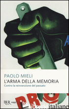 ARMA DELLA MEMORIA. CONTRO LA REINVENZIONE DEL PASSATO (L') - MIELI PAOLO