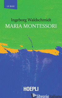 MARIA MONTESSORI - WALDSCHMIDT INGEBORG; D'AGOSTINO F. (CUR.)