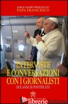 INTERVISTE E CONVERSAZIONI CON I GIORNALISTI. DUE ANNI DI PONTIFICATO - FRANCESCO (JORGE MARIO BERGOGLIO); COSTA G. (CUR.)