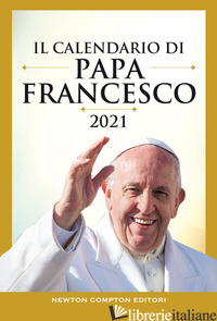 CALENDARIO DI PAPA FRANCESCO 2021 (IL) - FRANCESCO (JORGE MARIO BERGOGLIO); SPAGNOLI P. (CUR.)