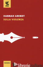 SULLA VIOLENZA - ARENDT HANNAH