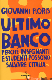 ULTIMO BANCO. PERCHE' INSEGNANTI E STUDENTI POSSONO SALVARE L'ITALIA - FLORIS GIOVANNI