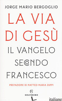 VIA DI GESU'. IL VANGELO SECONDO FRANCESCO (LA) - FRANCESCO (JORGE MARIO BERGOGLIO); FAZZINI L. (CUR.)