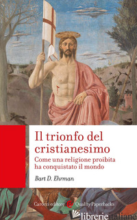 TRIONFO DEL CRISTIANESIMO. COME UNA RELIGIONE PROIBITA HA CONQUISTATO IL MONDO ( - EHRMAN BART D.