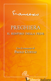 PREGHIERA. IL RESPIRO DELLA FEDE - FRANCESCO (JORGE MARIO BERGOGLIO); CURTAZ P. (CUR.)