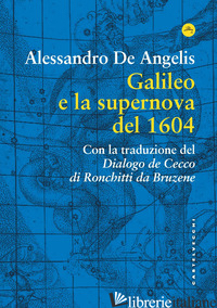 GALILEO E LA SUPERNOVA DEL 1604 - DE ANGELIS ALESSANDRO