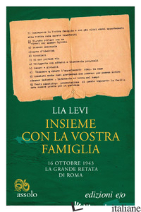 INSIEME CON LA VOSTRA FAMIGLIA. 16 OTTOBRE 1943 LA GRANDE RETATA DI ROMA - LEVI LIA