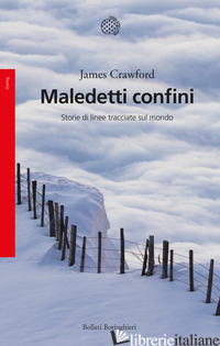MALEDETTI CONFINI. STORIE DI LINEE TRACCIATE SUL MONDO - CRAWFORD JAMES