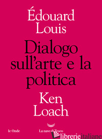 DIALOGO SULL'ARTE E LA POLITICA - LOUIS EDOUARD; LOACH KEN
