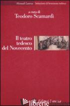 TEATRO TEDESCO DEL NOVECENTO (IL) - SCAMARDI' T. (CUR.)