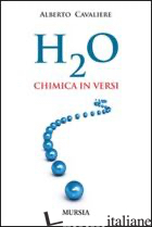 H2O. CHIMICA IN VERSI - CAVALIERE ALBERTO