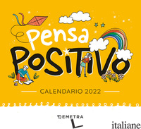 PENSA POSITIVO. CALENDARIO 2022 DA TAVOLO (13,8 X 12,7) - AA.VV.
