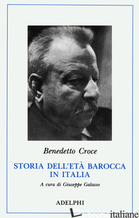 STORIA DELL'ETA' BAROCCA IN ITALIA. PENSIERO. POESIA E LETTERATURA. VITA MORALE - CROCE BENEDETTO; GALASSO G. (CUR.)