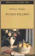 FUOCO PALLIDO - NABOKOV VLADIMIR; RAFFETTO A. (CUR.)