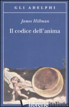 CODICE DELL'ANIMA. CARATTERE, VOCAZIONE, DESTINO (IL) - HILLMAN JAMES