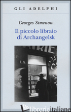 PICCOLO LIBRAIO DI ARCHANGELSK (IL) - SIMENON GEORGES