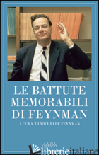 BATTUTE MEMORABILI DI FEYNMAN (LE) - FEYNMAN RICHARD P.; FEYNMAN M. (CUR.)