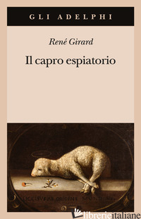 CAPRO ESPIATORIO (IL) - GIRARD RENE'; FORNARI G. (CUR.)
