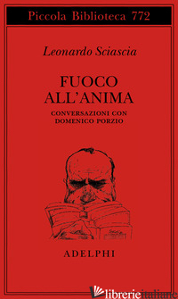 FUOCO ALL'ANIMA. CONVERSAZIONI CON DOMENICO PORZIO - SCIASCIA LEONARDO; PORZIO M. (CUR.)