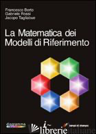 MATEMATICA DEI MODELLI DI RIFERIMENTO (LA) - BERTO FRANCESCO; ROSSI GABRIELE; TAGLIABUE JACOPO
