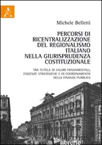 PERCORSI DI RICENTRALIZZAZIONE DEL REGIONALISMO ITALIANO NELLA GIURISPRUDENZA CO - BELLETTI MICHELE