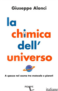 CHIMICA DELL'UNIVERSO. A SPASSO NEL COSMO TRA MOLECOLE E PIANETI (LA) - ALONCI GIUSEPPE