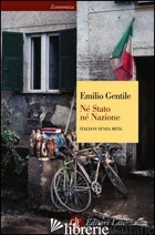 NE' STATO NE' NAZIONE. ITALIANI SENZA META - GENTILE EMILIO