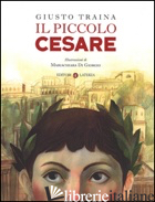 PICCOLO CESARE (IL) - TRAINA GIUSTO; MEACCI G. (CUR.); SERAFINI F. (CUR.)