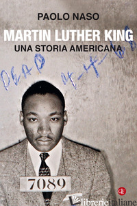 MARTIN LUTHER KING. UNA STORIA AMERICANA - NASO PAOLO