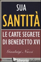 SUA SANTITA'. LE CARTE SEGRETE DI BENEDETTO XVI - NUZZI GIANLUIGI