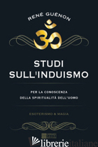 STUDI SULL'INDUISMO. PER LA CONOSCENZA DELLA SPIRITUALITA' DELL'UOMO - GUENON RENE'