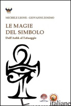 MAGIE DEL SIMBOLO. DALL'ANHK AL TATUAGGIO (LE) - LEONE MICHELE; ZOSIMO GIOVANNI
