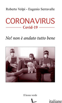 CORONAVIRUS. COVID-19. NO! NON E' ANDATO TUTTO BENE - VOLPI ROBERTO; SERRAVALLE EUGENIO