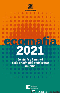 ECOMAFIA 2021. LE STORIE E I NUMERI DELLA CRIMINALITA' AMBIENTALE IN ITALIA - LEGAMBIENTE (CUR.)