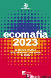 ECOMAFIA 2023. LE STORIE E I NUMERI DELLA CRIMINALITA' AMBIENTALE IN ITALIA - LEGAMBIENTE (CUR.)