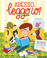 ADESSO... LEGGO IO! 3 STORIE PER PRIMI LETTORI - LAZZARATO FRANCESCA; SILLANI FEBE; BOLAFFIO RAFFAELLA