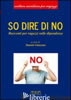SO DIRE DI NO. RACCONTI PER RAGAZZI SULLE DIPENDENZE - GIANCANE D. (CUR.)
