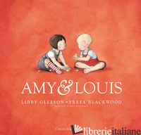 AMY & LOUIS. EDIZ. A COLORI - GLEESON LIBBY