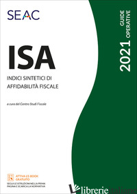 ISA 2021. INDICI SINTETICI DI AFFIDABILITA' FISCALE - CENTRO STUDI FISCALI SEAC (CUR.)