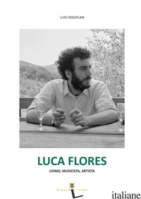 LUCA FLORES. UOMO, MUSICISTA, ARTISTA - BOZZOLAN LUIGI