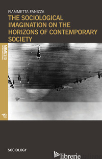 SOCIOLOGICAL IMAGINATION ON THE HORIZONS OF CONTEMPORARY SOCIETY (THE) - FANIZZA FIAMMETTA