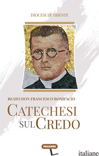 CATECHESI SUL CREDO. BEATO DON FRANCESCO BONIFACIO - RAVALICO M. (CUR.)