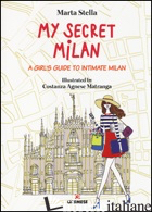 MY SECRET MILAN. A GIRL'S GUIDE TO INTIMATE MILAN - STELLA MARTA