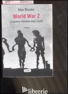 WORLD WAR Z. LA GUERRA MONDIALE DEGLI ZOMBI - BROOKS MAX